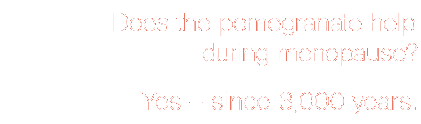 Does the pomegranate help during menopause? Yes – since 3.000 years.