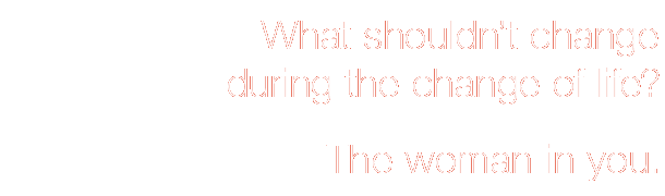 What shouldn't change during the change of life? The woman in you.